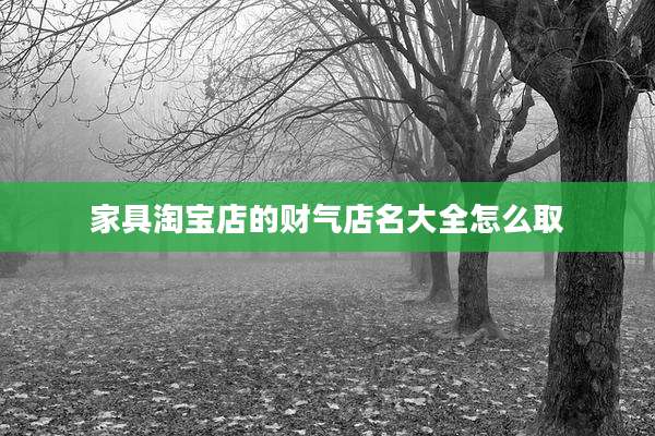 家具淘宝店的财气店名大全怎么取