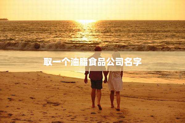 取一个油脂食品公司名字