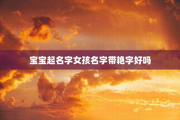 宝宝起名字女孩名字带艳字好吗