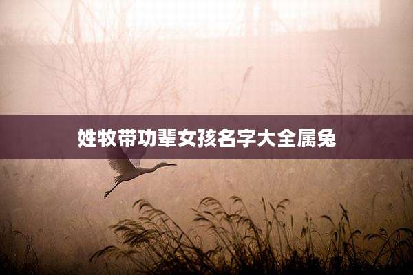 姓牧带功辈女孩名字大全属兔