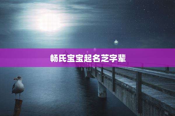 畅氏宝宝起名芝字辈