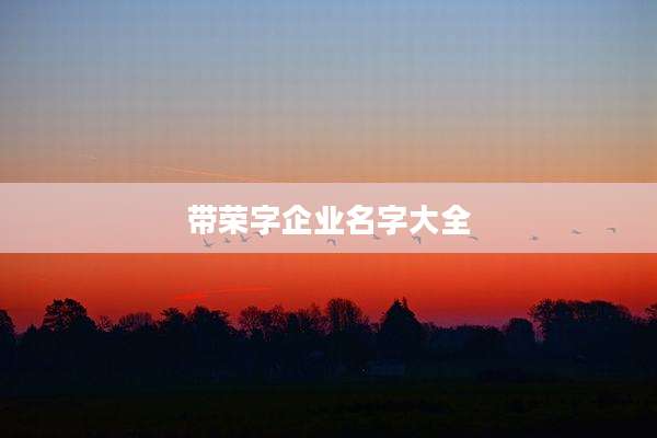 带荣字企业名字大全