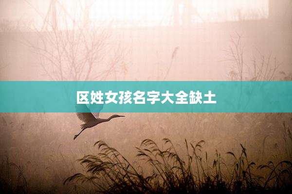 区姓女孩名字大全缺土