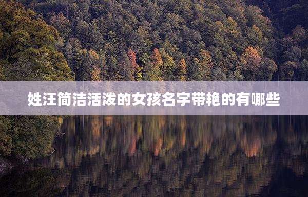 姓汪简洁活泼的女孩名字带艳的有哪些