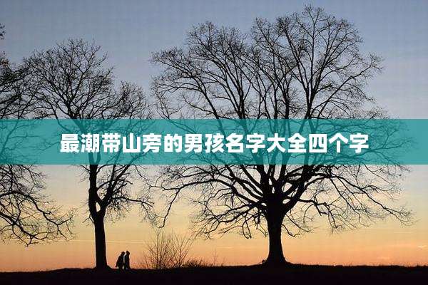 最潮带山旁的男孩名字大全四个字