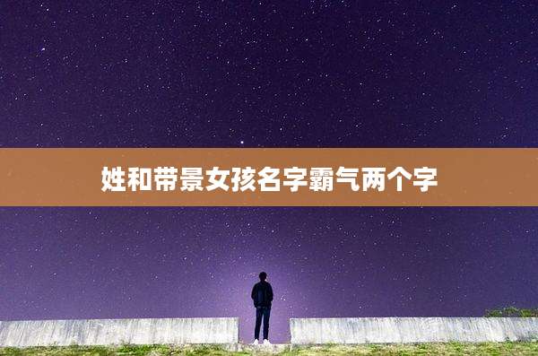 姓和带景女孩名字霸气两个字