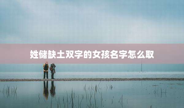 姓储缺土双字的女孩名字怎么取