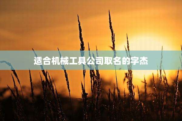 适合机械工具公司取名的字杰