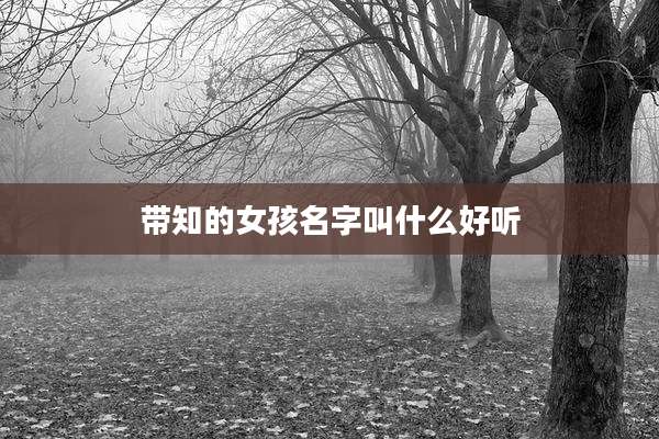 带知的女孩名字叫什么好听
