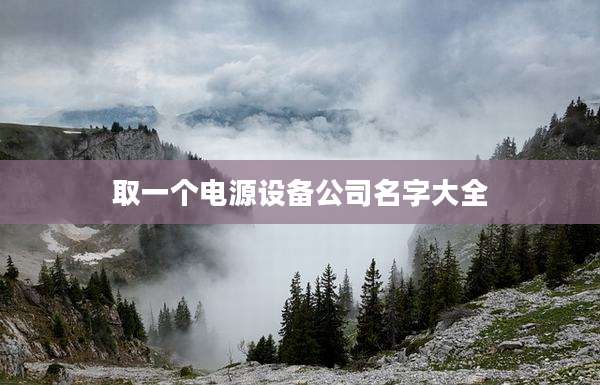 取一个电源设备公司名字大全