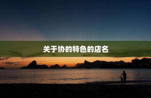 关于协的特色的店名