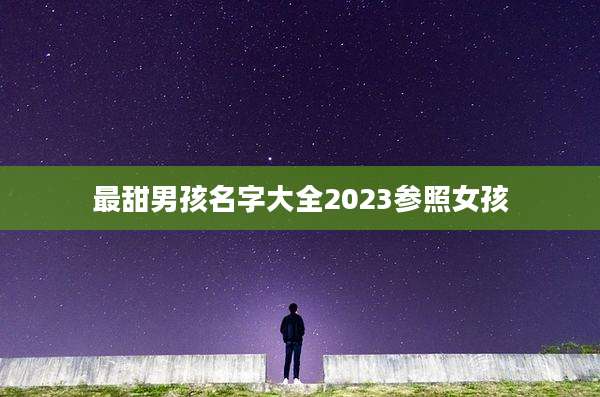 最甜男孩名字大全2023参照女孩