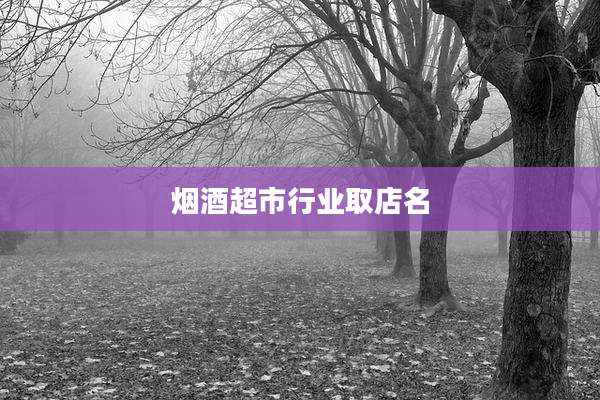 烟酒超市行业取店名
