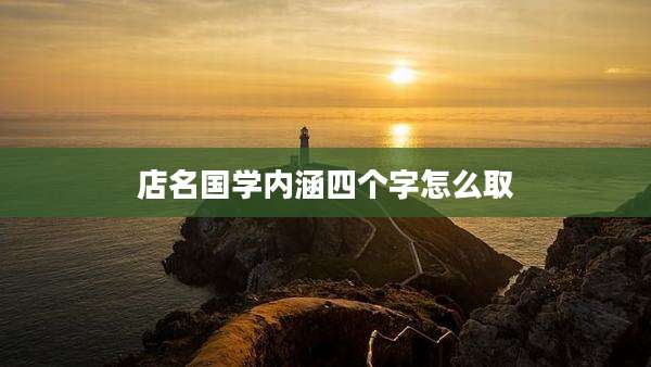 店名国学内涵四个字怎么取