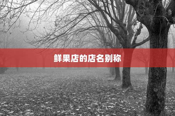 鲜果店的店名别称