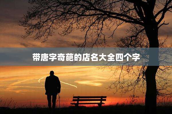 带唐字奇葩的店名大全四个字