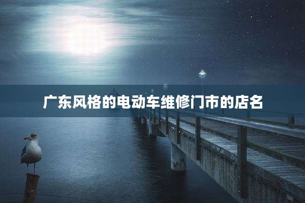 广东风格的电动车维修门市的店名