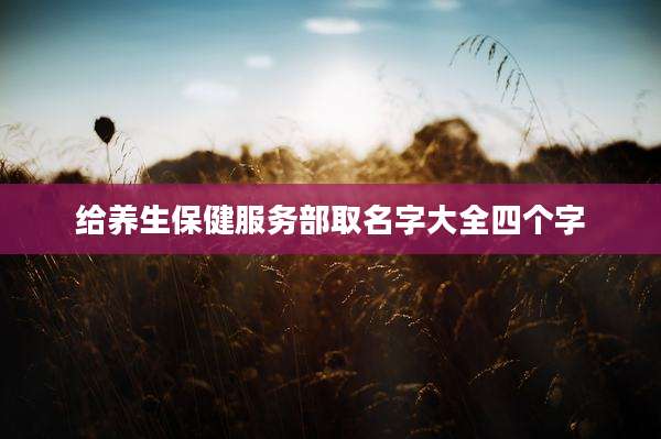 给养生保健服务部取名字大全四个字
