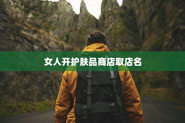 女人开护肤品商店取店名