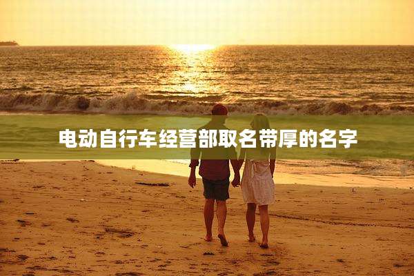 电动自行车经营部取名带厚的名字