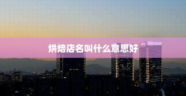 烘焙店名叫什么意思好