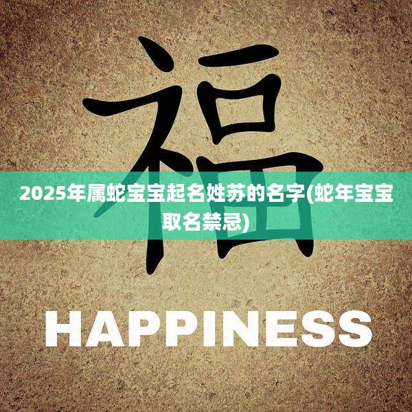 2025年属蛇宝宝起名姓苏的名字(蛇年宝宝取名禁忌)