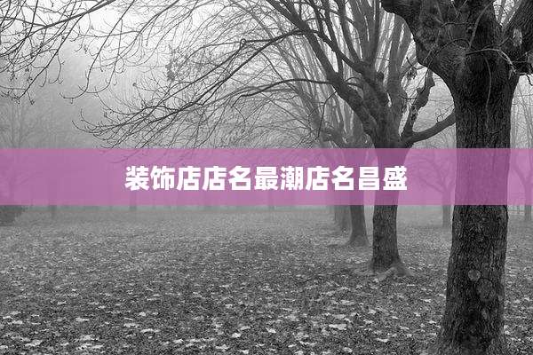 装饰店店名最潮店名昌盛