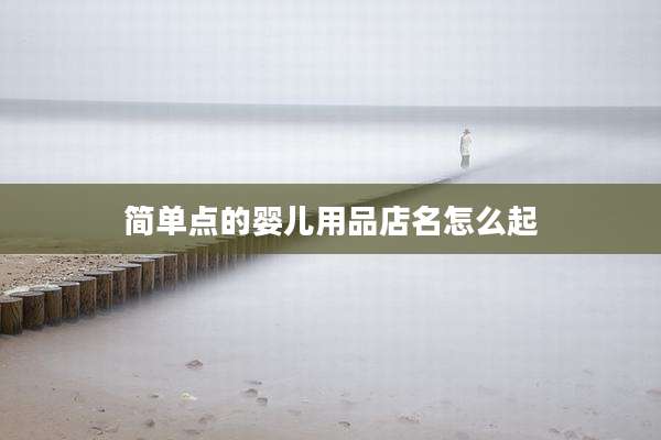 简单点的婴儿用品店名怎么起