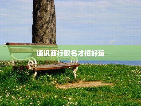 通讯商行取名才招好运