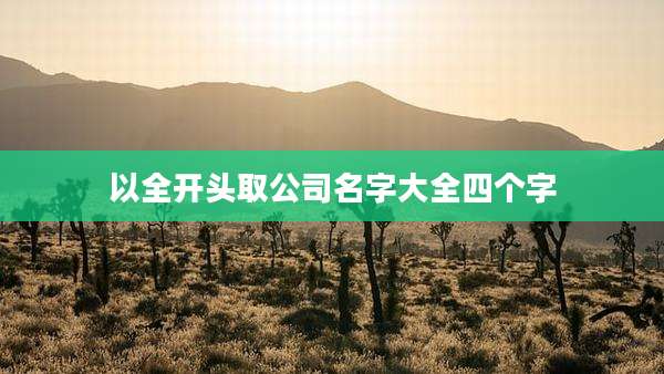 以全开头取公司名字大全四个字