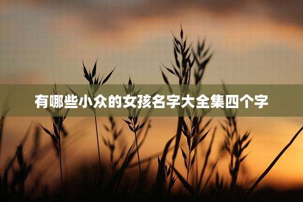 有哪些小众的女孩名字大全集四个字