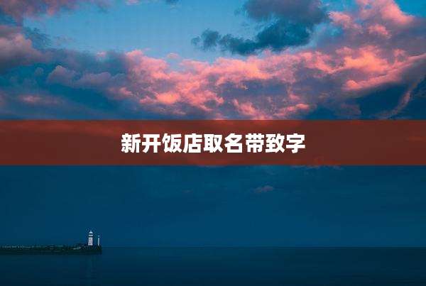 新开饭店取名带致字