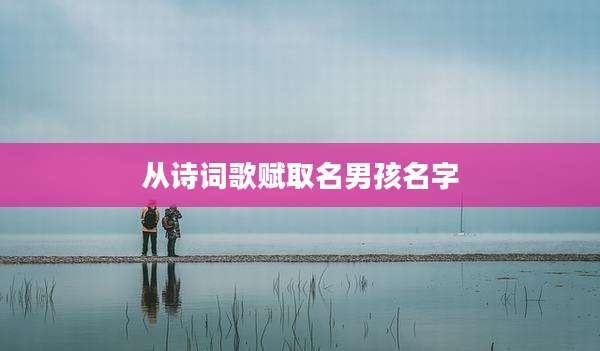 从诗词歌赋取名男孩名字