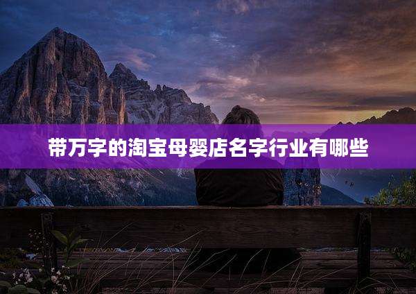 带万字的淘宝母婴店名字行业有哪些