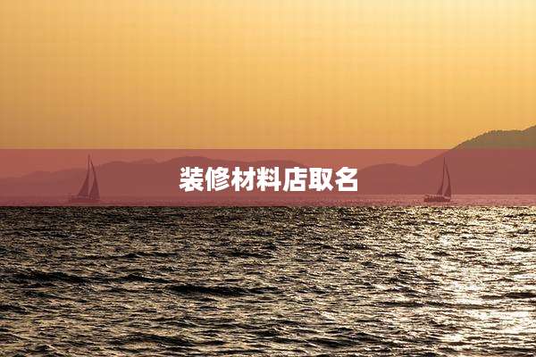 装修材料店取名