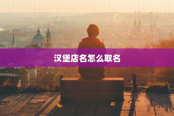 汉堡店名怎么取名