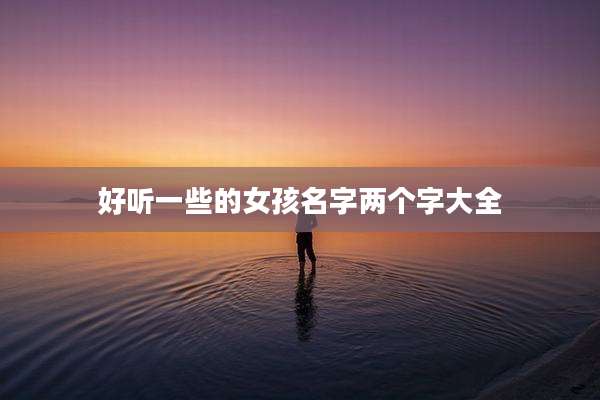 好听一些的女孩名字两个字大全