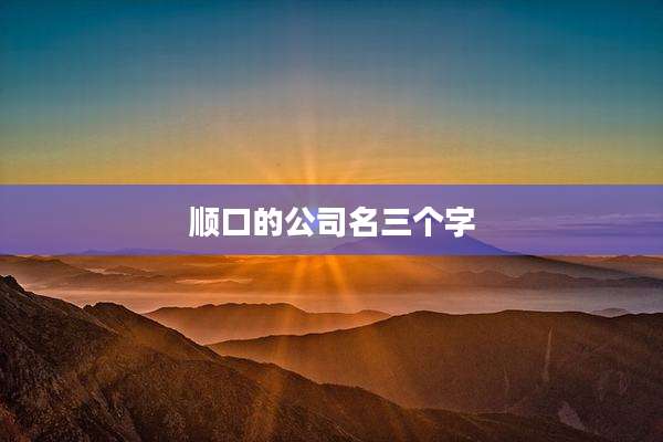 顺口的公司名三个字