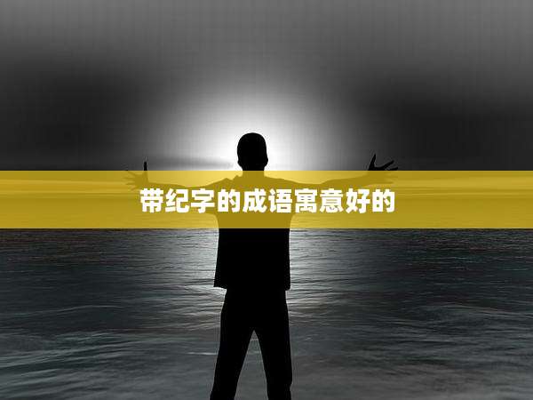 带纪字的成语寓意好的
