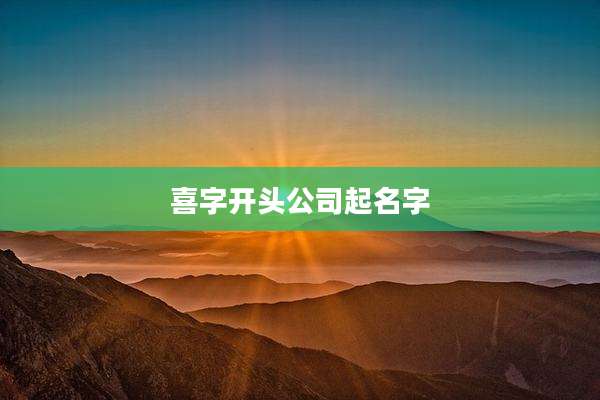 喜字开头公司起名字