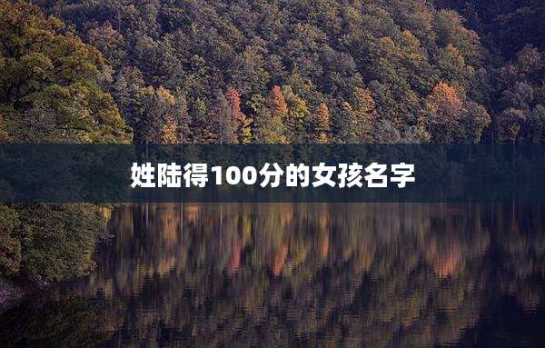 姓陆得100分的女孩名字