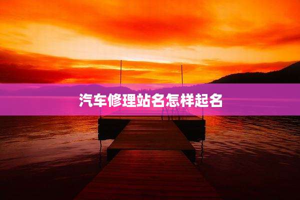 汽车修理站名怎样起名