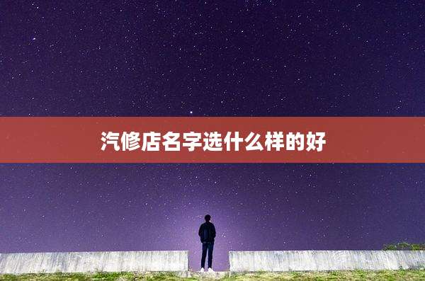 汽修店名字选什么样的好