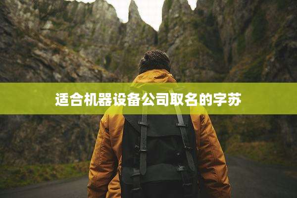 适合机器设备公司取名的字苏