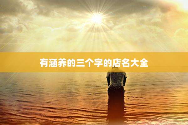 有涵养的三个字的店名大全