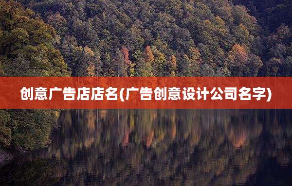 创意广告店店名(广告创意设计公司名字)