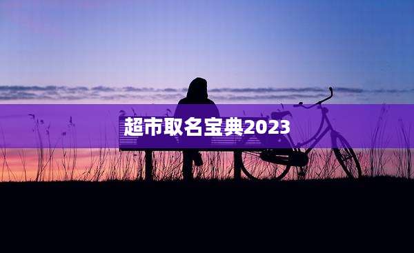 超市取名宝典2023