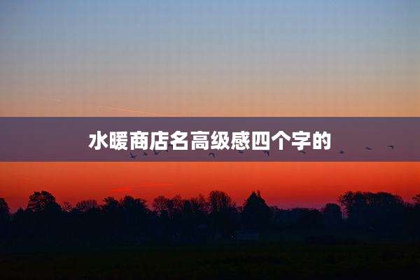 水暖商店名高级感四个字的