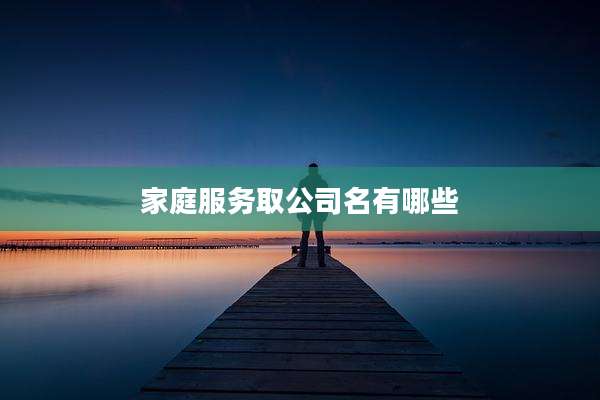 家庭服务取公司名有哪些