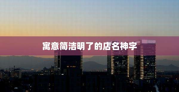 寓意简洁明了的店名神字
